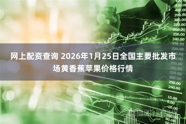 网上配资查询 2026年1月25日全国主要批发市场黄香蕉苹果价格行情